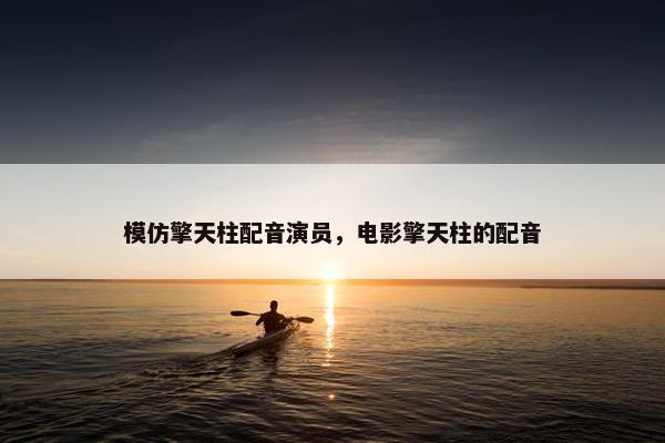模仿擎天柱配音演员，电影擎天柱的配音