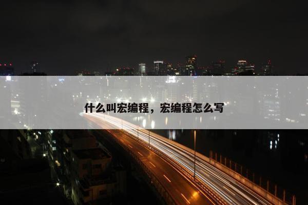 什么叫宏编程，宏编程怎么写