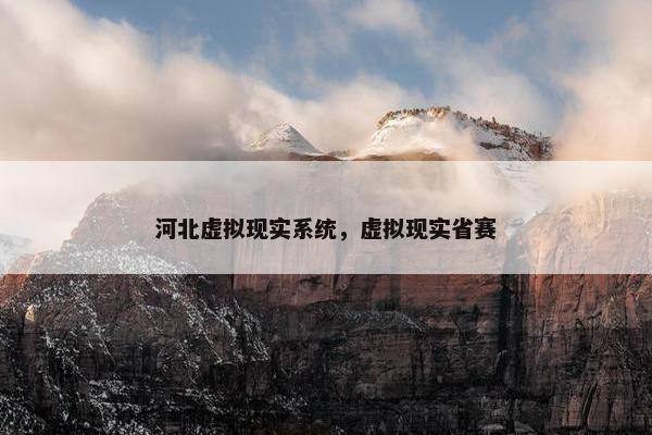 河北虚拟现实系统，虚拟现实省赛