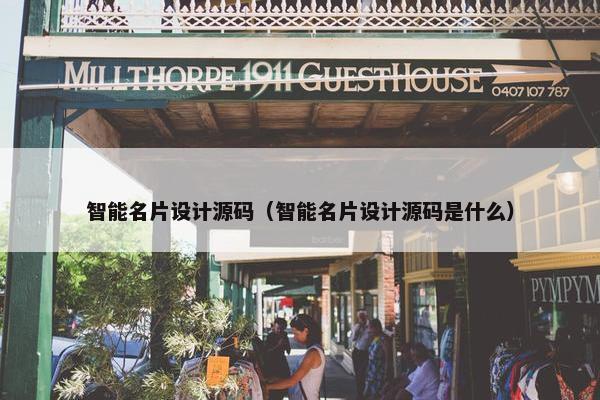 智能名片设计源码（智能名片设计源码是什么）