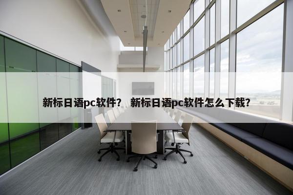 新标日语pc软件？ 新标日语pc软件怎么下载？