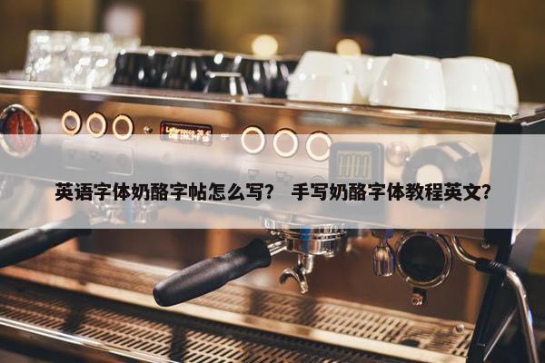 英语字体奶酪字帖怎么写？ 手写奶酪字体教程英文？